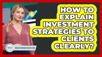 How To Explain Investment Strategies To Clients Clearly?