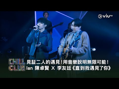《CHILL CLUB》見証二人的遇見！用音樂說明無限可能！Ian 陳卓賢 X 李友廷《直到我遇見了你》