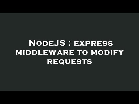 NodeJS : express middleware to modify requests