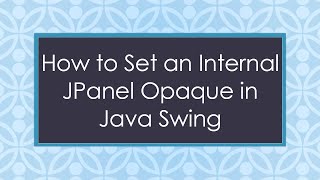 How to Set an Internal JPanel Opaque in Java Swing
