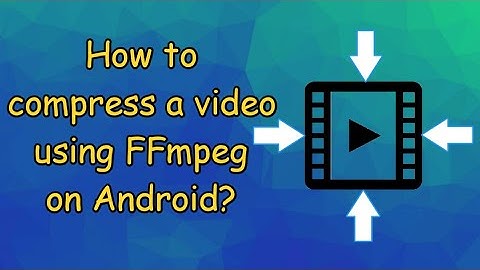 Compress a video using FFmpeg on an Android Device