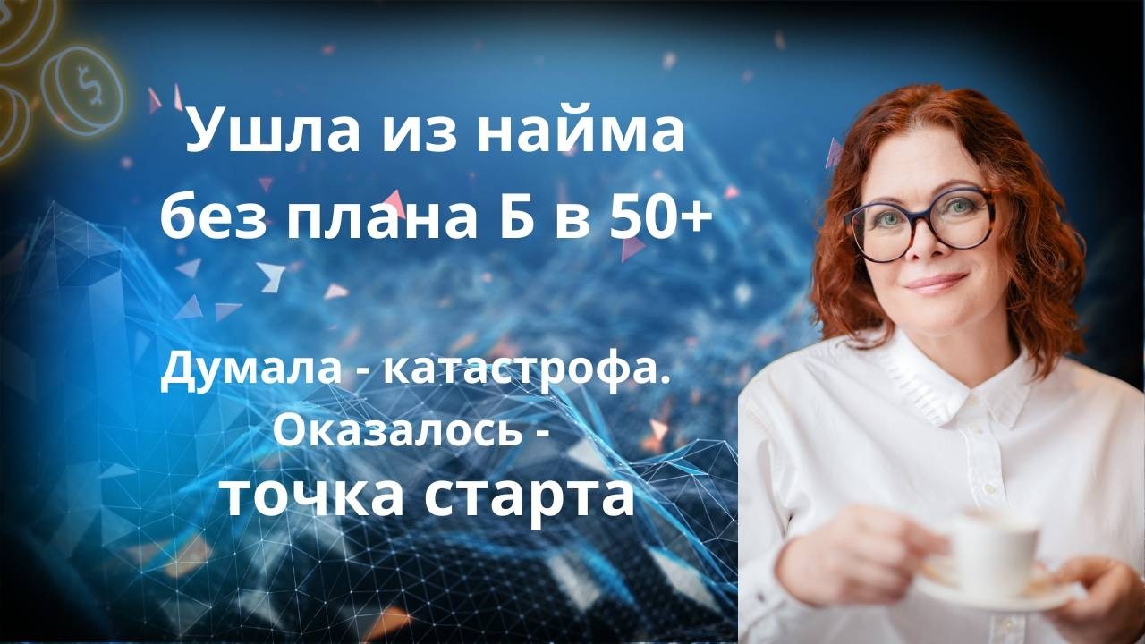Ушла без плана Б в 59. Думала — катастрофа. Оказалось — точка старта.