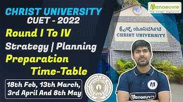 CUET 2022 I CHRIST UNIVERSITY ROUND 1 TO 4 I STRATEGY, PLANNING, PREPARATION TIME TABLE.