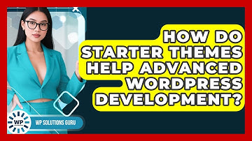How Do Starter Themes Help Advanced WordPress Development? - WP Solutions Guru