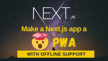 How to make a Next.js app a PWA with offline support | Progressive Web App