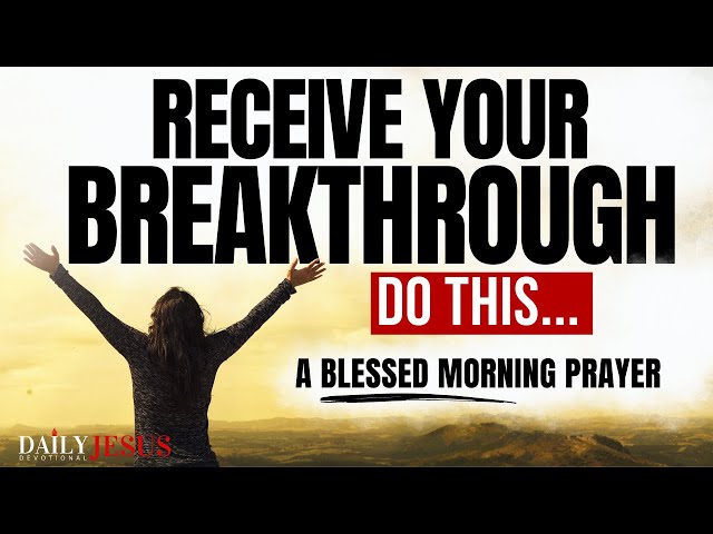 YOUR BREAKTHROUGH IS COMING (Morning Devotional Prayer To Start Your Day Blessed) class=
