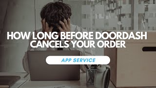 How Long Before DoorDash Cancels Order