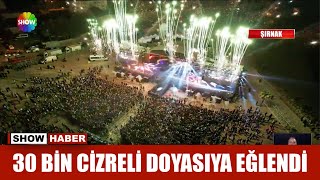 30 bin Cizreli doyasıya eğlendi