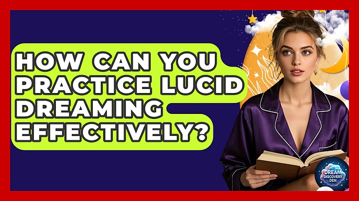 How Can You Practice Lucid Dreaming Effectively? - Dream Discovery Den