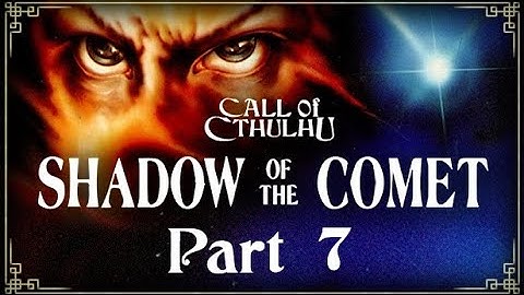 Call of Cthulhu: Shadow of the Comet Part 7 - No commentary