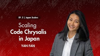 Japan Scalers | Episode 5 : Scaling Code Chrysalis in Japan with Yan Fan