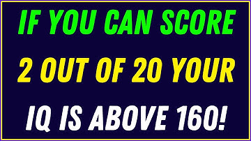 IF YOU CAN SCORE 2 OUT OF 20 YOUR IQ IS ABOVE 160 — PROVE YOUR GENIUS NOW!