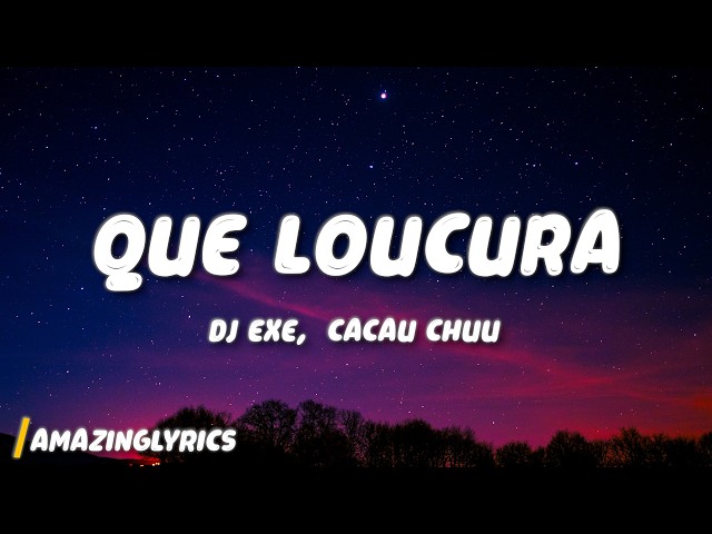 QUE LOUCURA - DJ EXE, CACAU CHUU