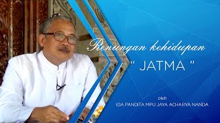 RENUNGAN KEHIDUPAN - JATMA oleh Ida Pandita Mpu Jaya Acharya Nanda