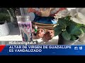 Vandalizan altar de la Virgen de Guadalupe en el Valle de San Fernando