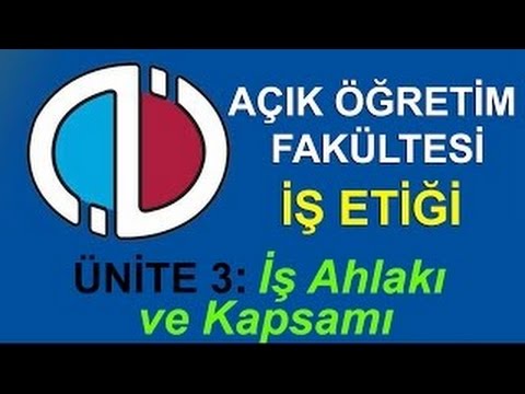 AÖF Dersleri: İŞ ETİĞİ - Ünite 3: İş Ahlakı ve Kapsamı