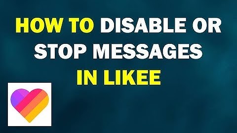 How to Disable or Stop Messages In Likee