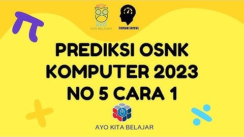 PREDIKSI SOAL OSNK KOMPUTER INFORMATIKA 2023 NO 5 CARA 1