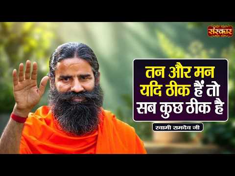 तन और मन यदि ठीक हैं तो सब कुछ ठीक है | Swami Ramdev Ji | Yoga & Ayurveda | Sanskar TV