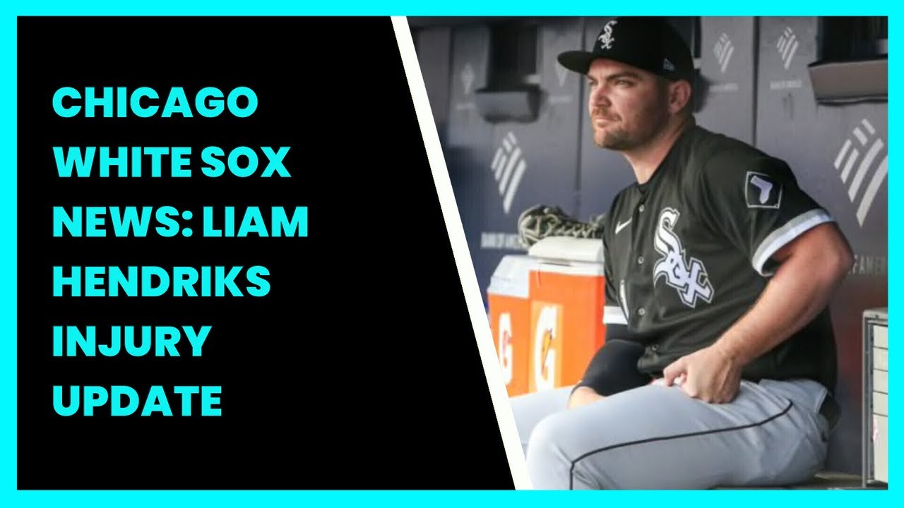 CHICAGO WHITE SOX NEWS: LIAM HENDRIKS INJURY UPDATE