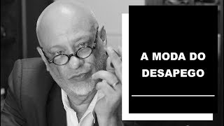 A Moda do Desapego - Luiz Felipe Pondé