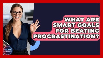 What Are SMART Goals For Beating Procrastination? - Get Rid Of Guide
