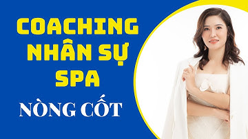 COACHING NHÂN SỰ  NÒNG CỐT TRỞ THÀNH GIÁM ĐỐC ĐIỀU HÀNH SPA THẨM MỸ VIỆN P.1