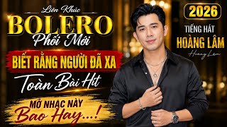 Biết Rằng Người Đã Xa - Hoàng Lâm | Liên Khúc Bolero Phối Mới 2026 ( Cảnh Đẹp 4K )