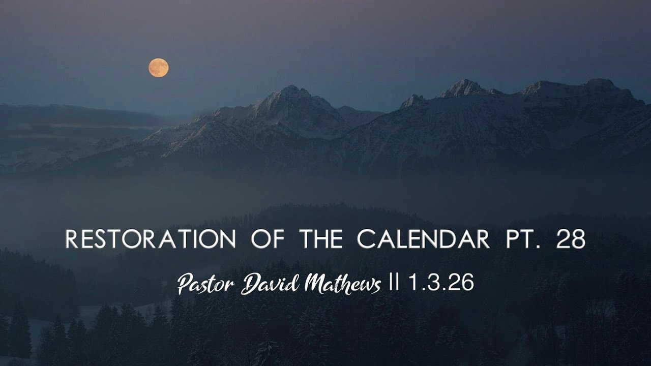 Restoration of the Calendar Pt.28 || Pastor David Mathews 1.3.26