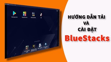 Hướng dẫn cài đặt BlueStacks 💖 Giả lập Android dành cho máy tính
