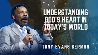 Understanding God’s Heart in Today’s World - Tony Evans Sermon