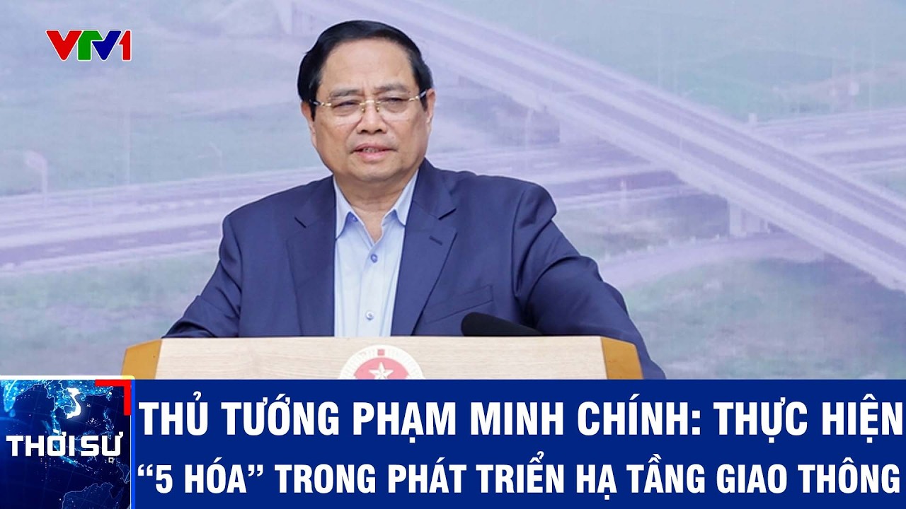 Thủ tướng Phạm Minh Chính: Thực hiện “5 hóa” trong phát triển hạ tầng giao thông