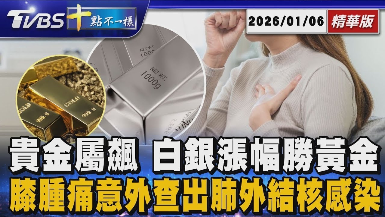 貴金屬飆 白銀漲幅勝黃金 膝腫痛意外查出肺外結核感染｜【#金臨天下 X #十點不一樣】20260106