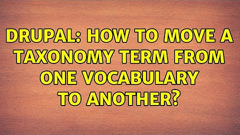 Drupal: How to move a taxonomy term from one vocabulary to another? (2 Solutions!!)