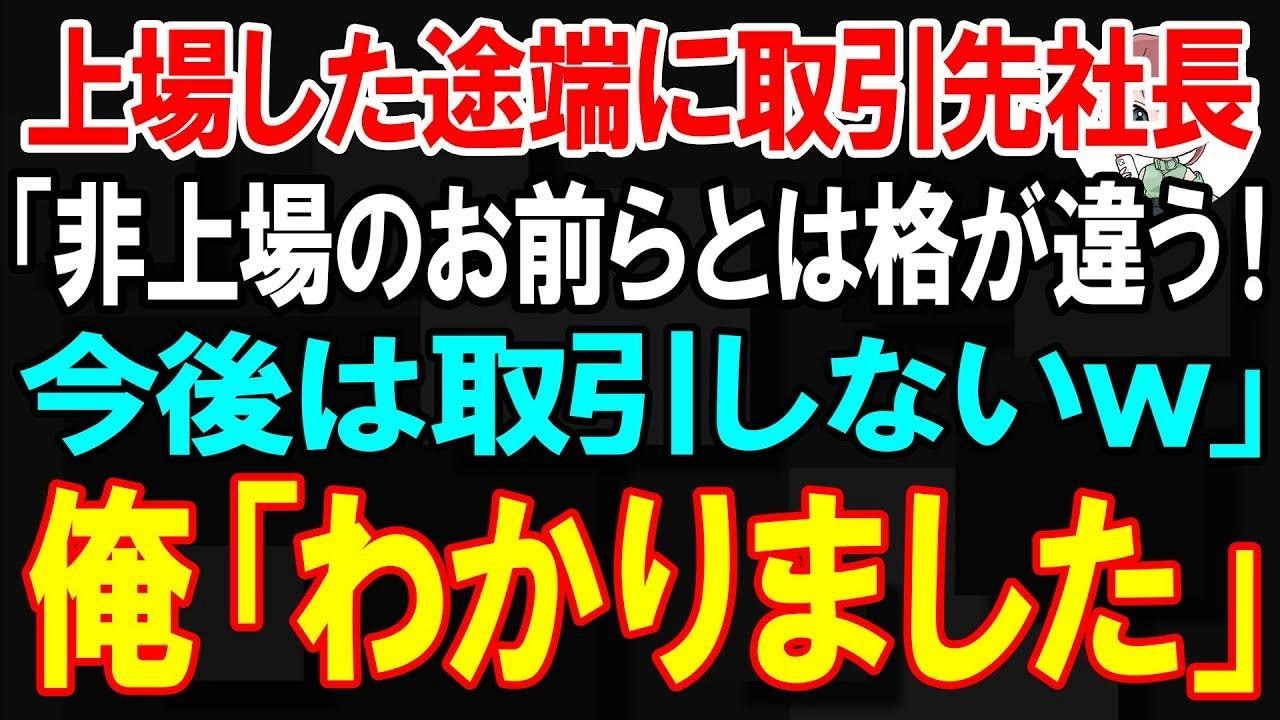 【スカッと】上場した途端に取引先社長「非上場のお前らとは格が違う！今後は取引しないw」俺「わかりました」【朗読】【修羅場】