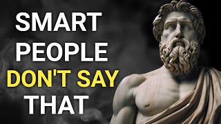 14 things smart people never say to anyone. STOICISM