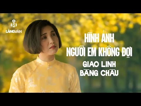 Hình Ảnh Người Em Không Đợi (Tuyển Tập) | Băng Châu, Giao Linh | Nhạc Vàng Tình Ca