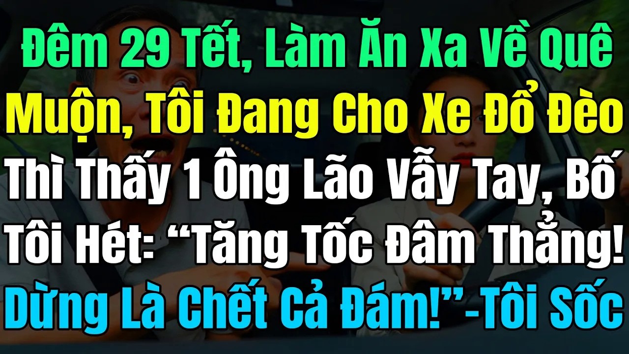 Đêm 29 Về Tết Muộn Tôi Đang Cho Xe Đổ Đèo Thì Thấy 1 Ông Lão Vẫy Tay Bố Tôi Hét： ＂Tăng Tốc Đâm Thẳng