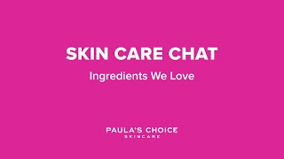 Paula's Choice Skincare Chat: Ingredients We Love