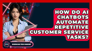 How Do AI Chatbots Automate Repetitive Customer Service Tasks? - Emerging Tech Insider