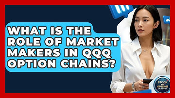 What Is The Role Of Market Makers In QQQ Option Chains? - Stock and Options Playbook