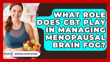 What Role Does CBT Play In Managing Menopausal Brain Fog? - Menopause Support Network