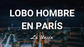 La Unión - Lobo-Hombre en París - Letra