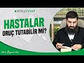 Hastalar Oruç Tutabilir mi? | Halis Bayancuk Hoca