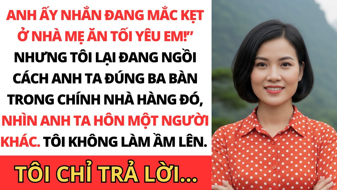 Anh ấy nhắn: “Mắc kẹt ở nhà mẹ ăn tối, yêu em!” nhưng tôi đang ngồi cách ba bàn tại quán nhỏ…