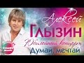 Алексей Глызин - Думай, мечтай (Юбилейный концерт, Live)