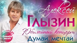 Алексей Глызин - Думай, мечтай (Юбилейный концерт, Live)