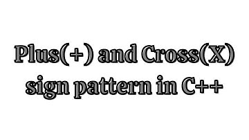 Lecture #39-Plus(+) and Cross(X) sign pattern in C++ with the help of For Loop
