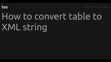 How to convert table to XML string #lua