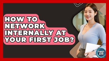 How To Network Internally At Your First Job? - First Job Success Guide